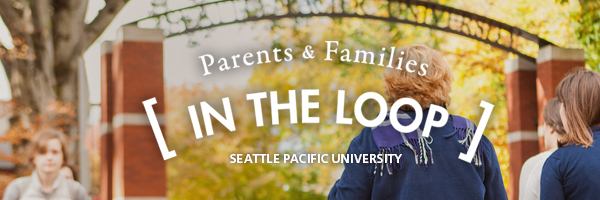 Parents and Families in the loop - Seattle Pacific University Parents Newsletter