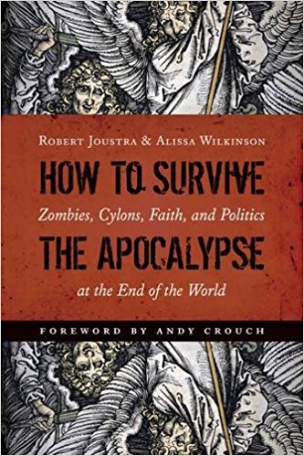 How to Survive the Apocalypse: Zombies, Cyclons, Faith, and Politics at the End of the World by Alissa Wilkinson