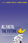 AI, Faith, and the Future: An Interdisciplinary Approach's cover image