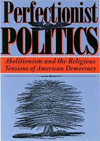 Perfectionist Politics: Abolitionism and the Religious Tensions of American Democracy's cover image