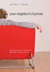 Your Neighbor’s Hymnal: What Popular Music Teaches Us About Faith, Hope, and Love's cover image