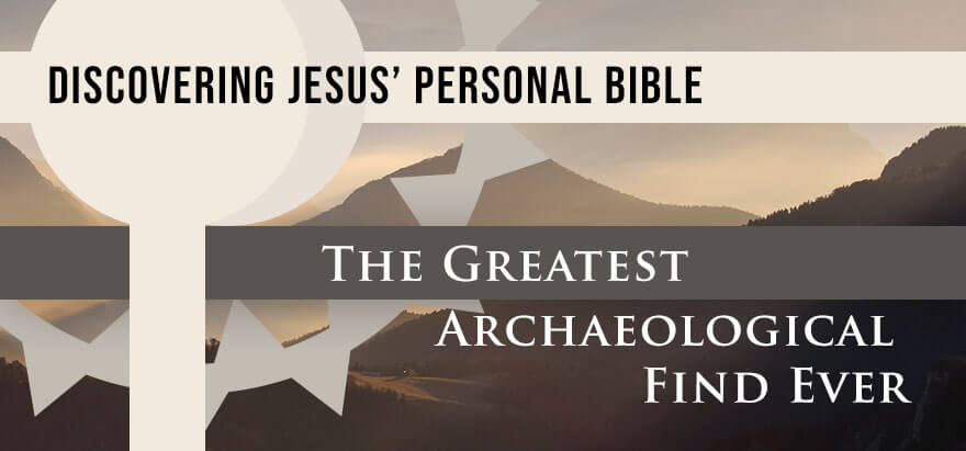 Discovering Jesus' Personal Bible: The Greatest Archaeological Find Ever