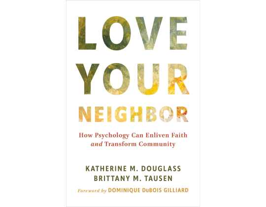 Book cover, "Love Your Neighbor: How Psychology Can Enliven Faith and Transform Community"